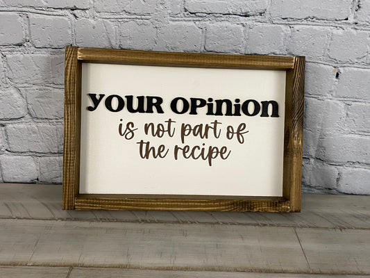 Your Opinion Is Not Part Of The Recipe - Farmhouse Decor - Funny Decor Sign