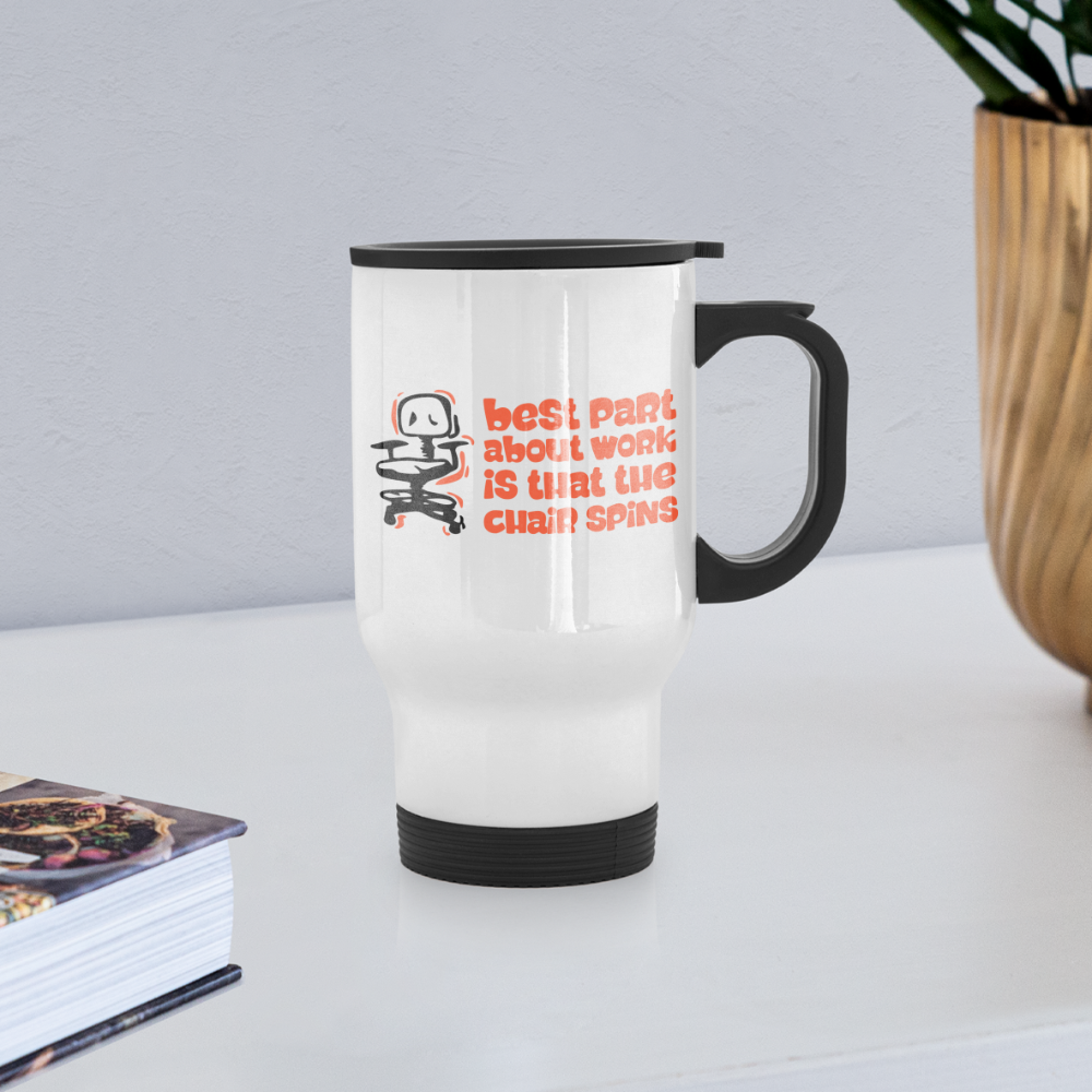 Best Part About Work Is That The Chair Spins | Travel Mug | Funny - white