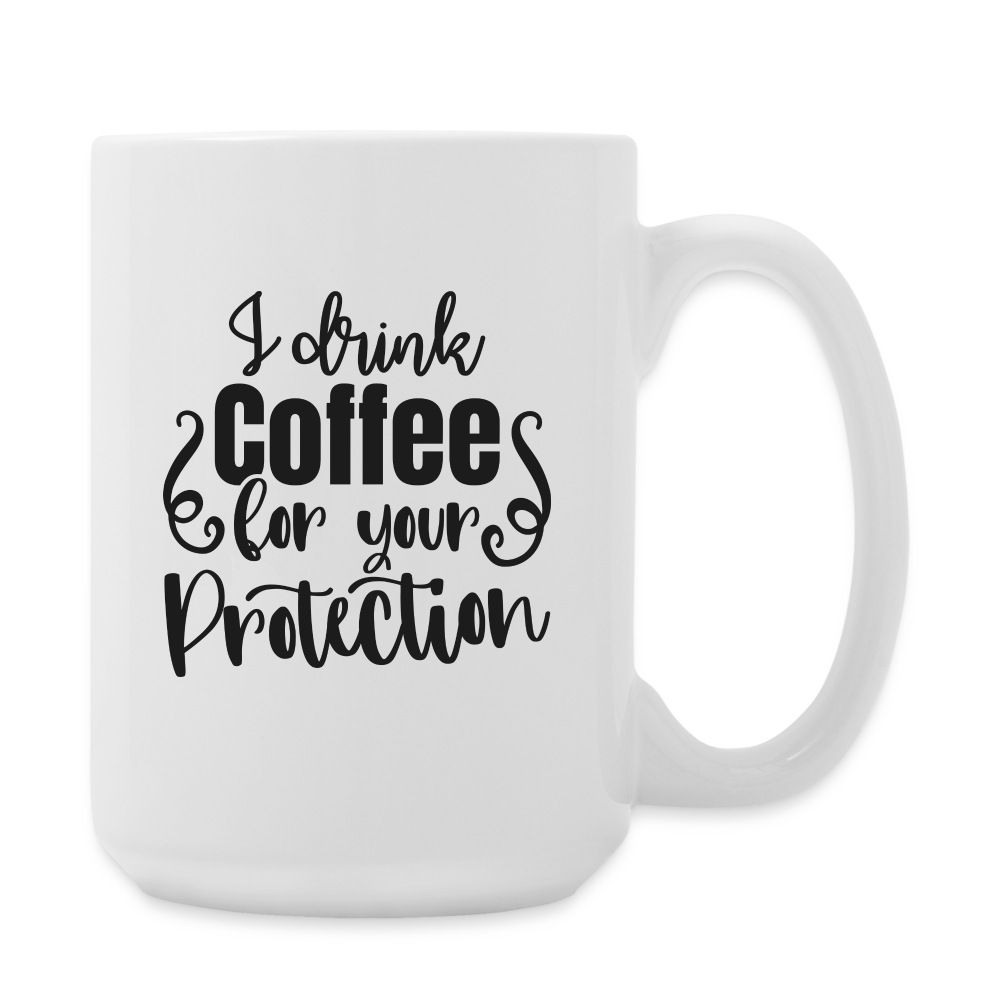 I Drink Coffee For Your Protection | Coffee Mug | Funny - white