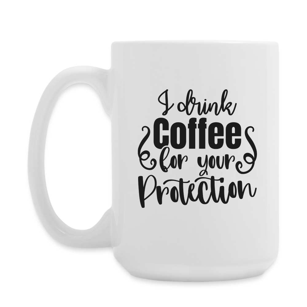 I Drink Coffee For Your Protection | Coffee Mug | Funny - white