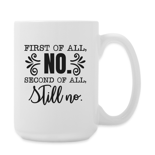 First Of All, No. Second Of All, Still No. | Coffee Mug | Funny - white