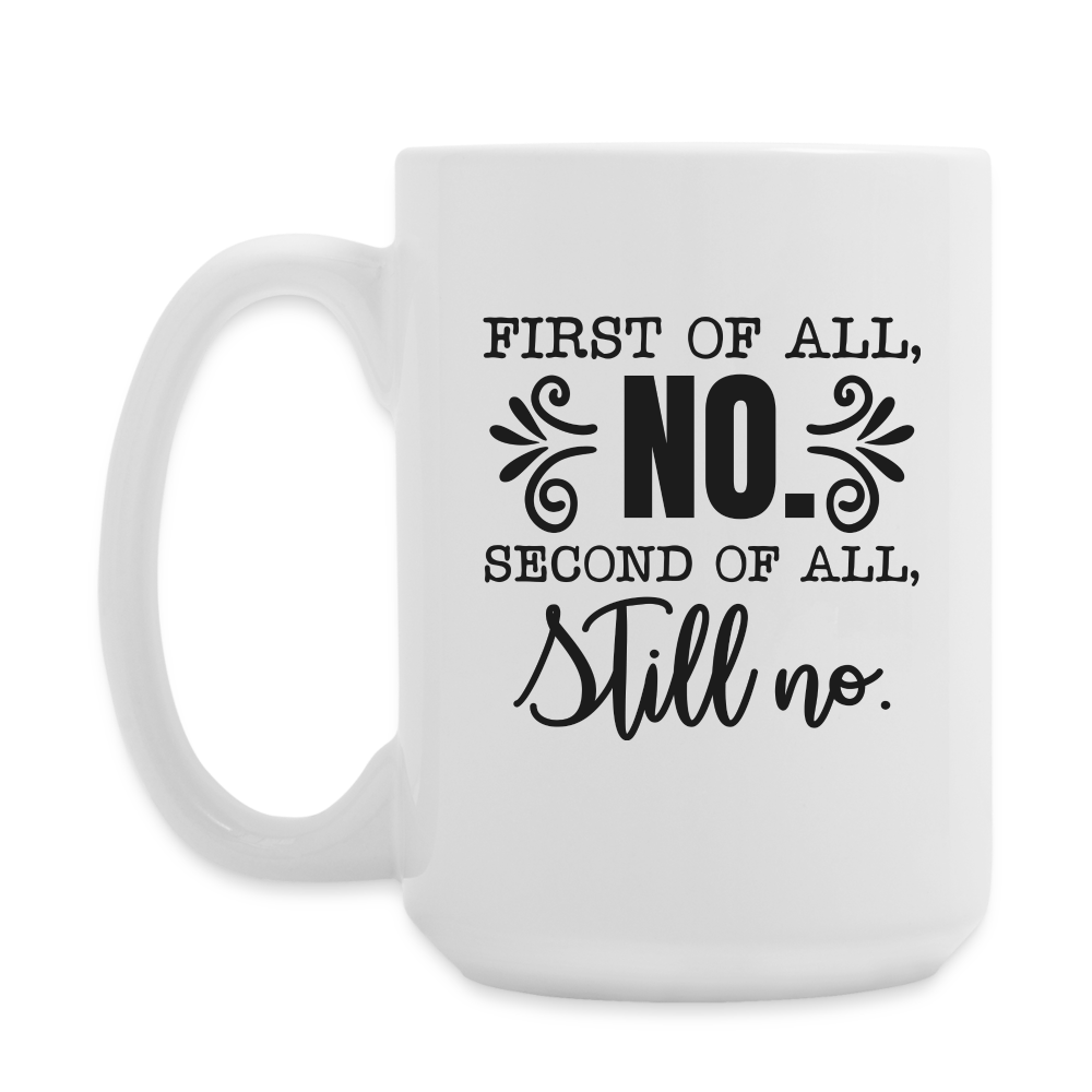 First Of All, No. Second Of All, Still No. | Coffee Mug | Funny - white