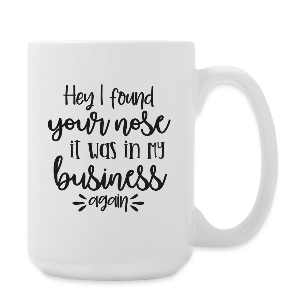 Hey I Found Your Nose It Was In My Business Again | Coffee Mug | Funny - white