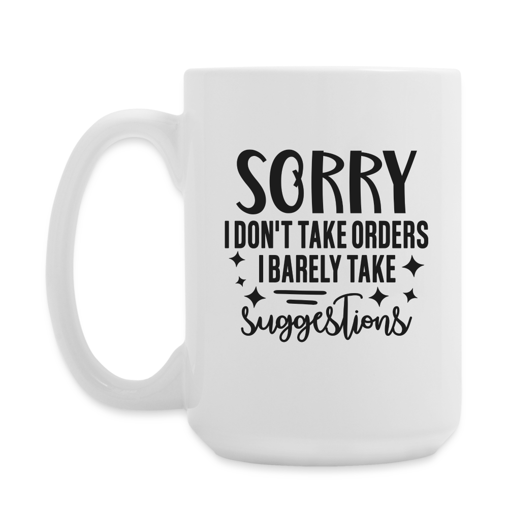 Sorry I Don't Take Orders I Barely Take Suggestions | Coffee Mug | Funny - white
