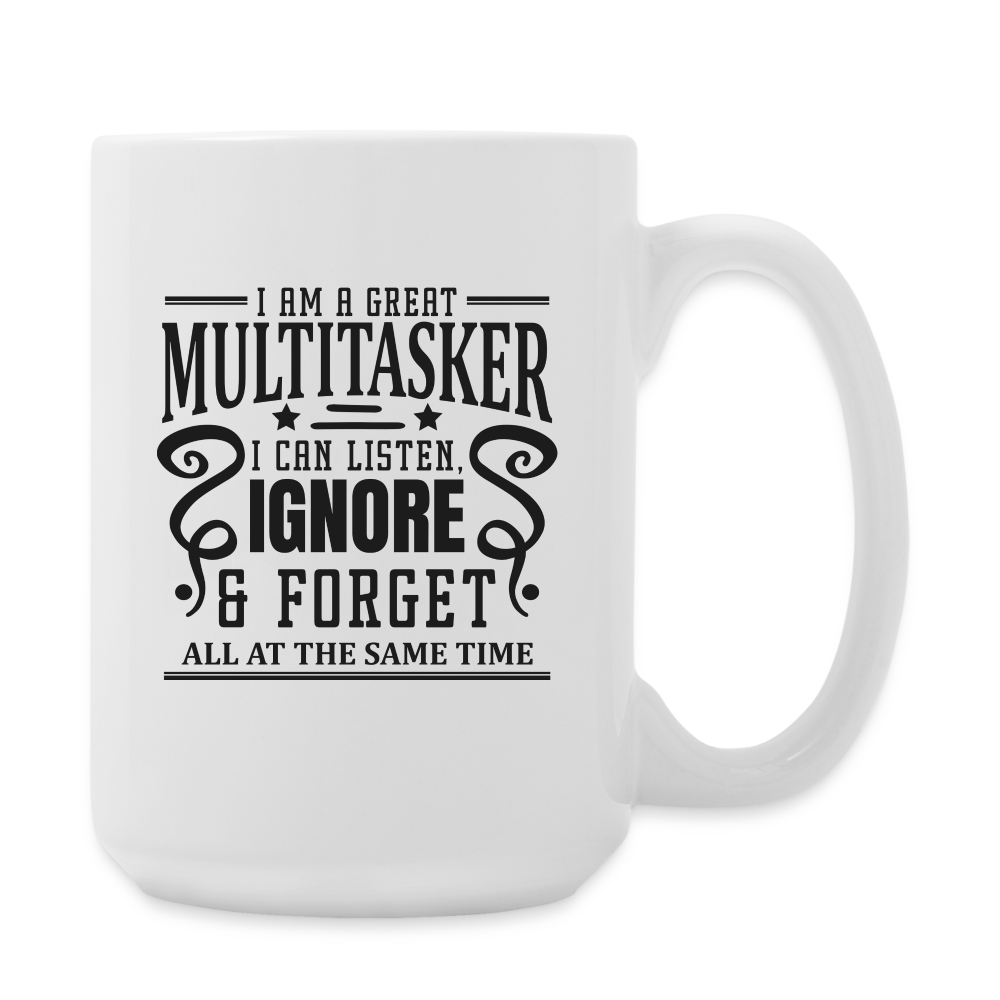 I Am A Great Multitasker, I Can Listen, Ignore & Forget All At The Same Time | Coffee Mug | Funny - white