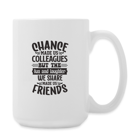 Chance Made Us Colleagues But The Fun And Laughter We Share Made Us Friends | Coffee Mug | Funny - white
