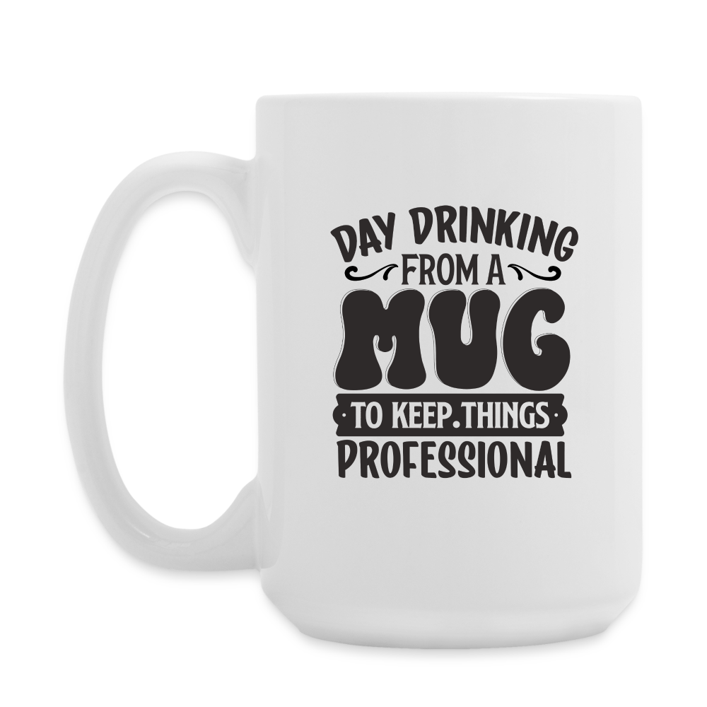 Day Drinking From A Mug To Keep Things Professional | Coffee Mug | Funny - white