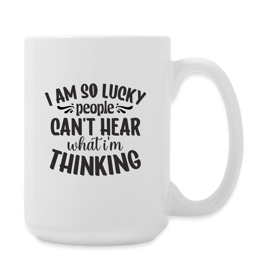 I Am So Lucky People Can't Hear What I'm Thinking | Coffee Mug | Funny - white