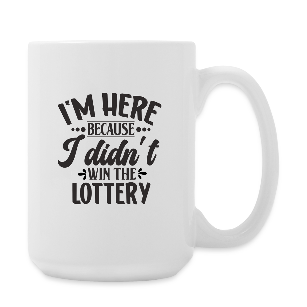 I'm Here Because I Didn't Win The Lottery | Coffee Mug | Funny - white