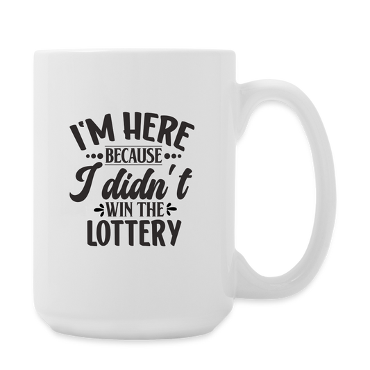 I'm Here Because I Didn't Win The Lottery | Coffee Mug | Funny - white
