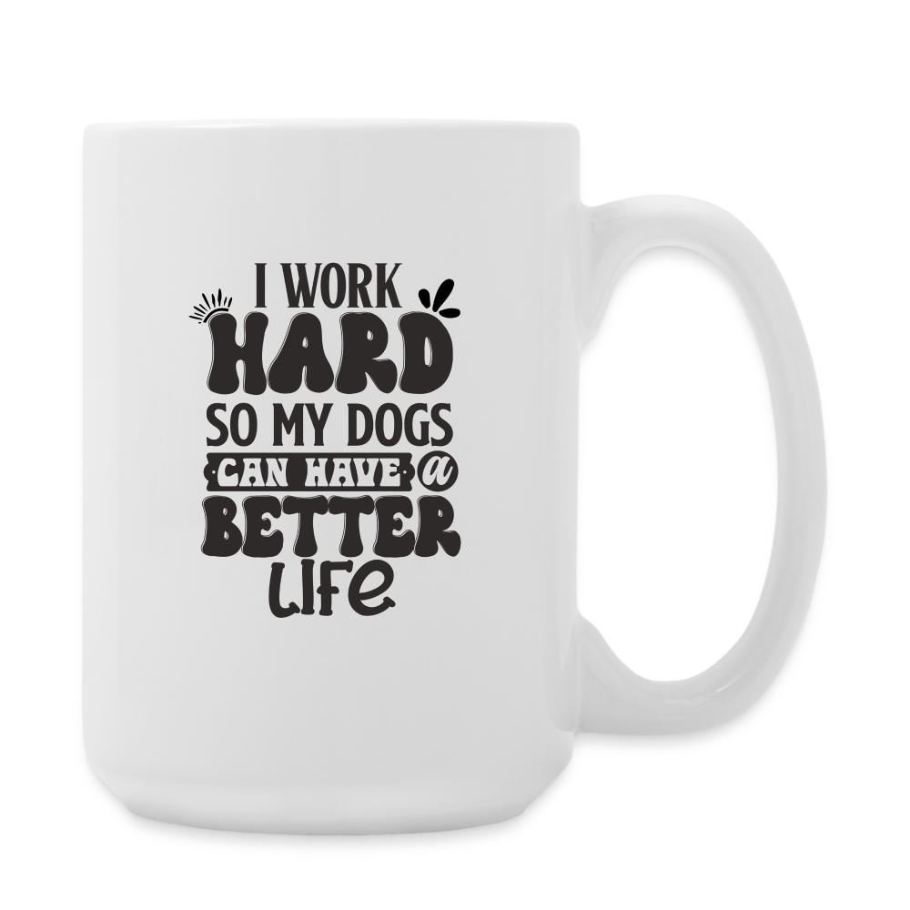 I Work Hard So My Dogs Can Have A Better Life | Coffee Mug | Funny - white