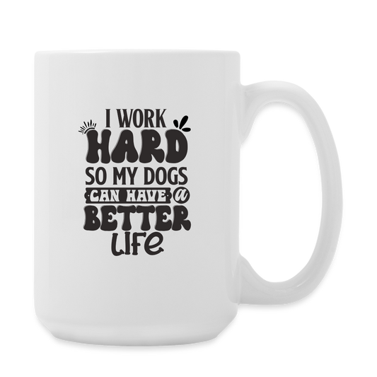 I Work Hard So My Dogs Can Have A Better Life | Coffee Mug | Funny - white