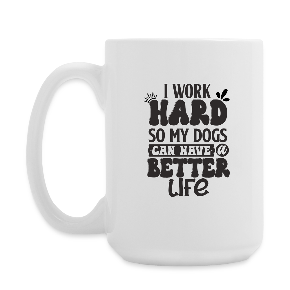 I Work Hard So My Dogs Can Have A Better Life | Coffee Mug | Funny - white
