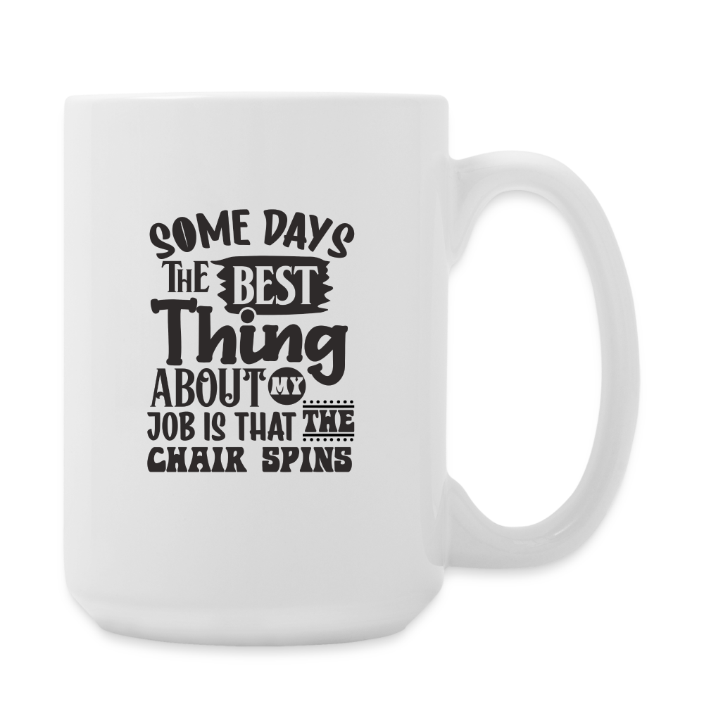 Some Days The Best Thing About My Job Is That The Chair Spins | Coffee Mug | Funny - white