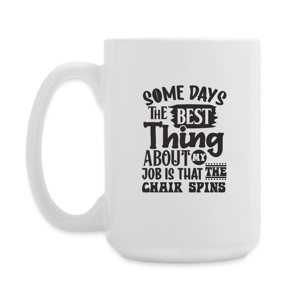 Some Days The Best Thing About My Job Is That The Chair Spins | Coffee Mug | Funny - white