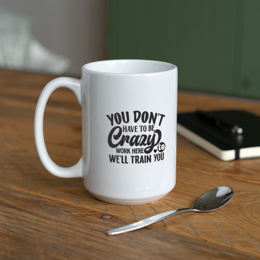 You Don't Have To Be Crazy To Work Here | Coffee Mug | Funny - white