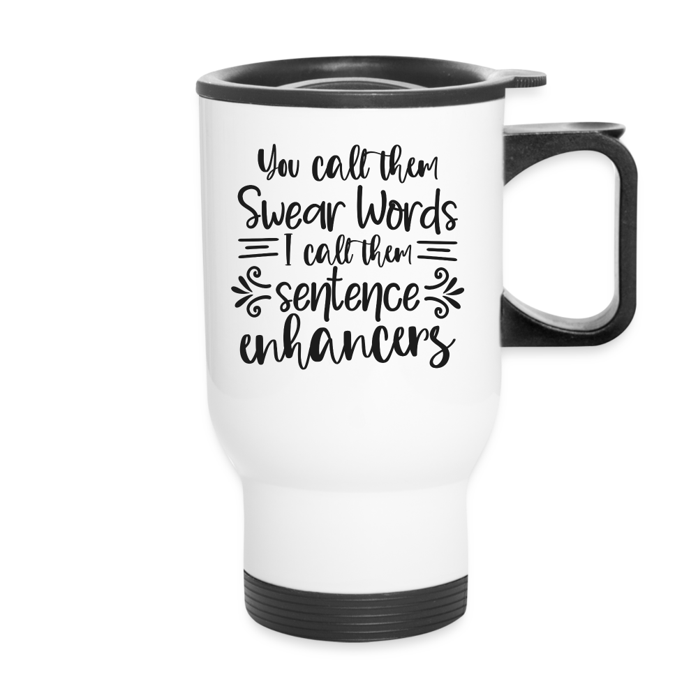 You Call Them Swear Words I Call Them Sentence Enhancers | Funny | Travel Mug - white