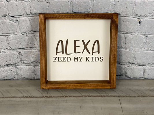 Alexa Feed My Kids Sign - Farmhouse Decor - Funny Decor Sign