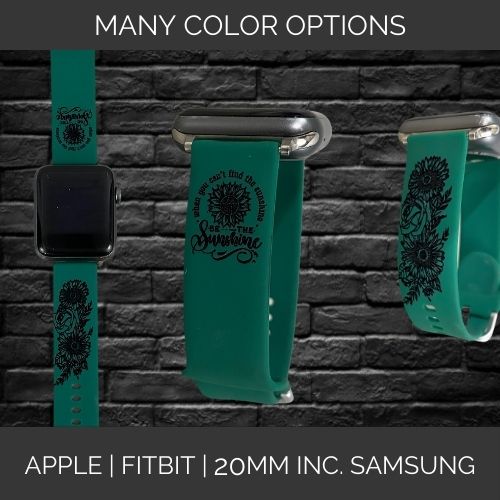 When You Can't Find the Sunshine Be the Sunshine | Inspirational | Apple Samsung Fitbit Compatible Watchband | Multiple Colors Available