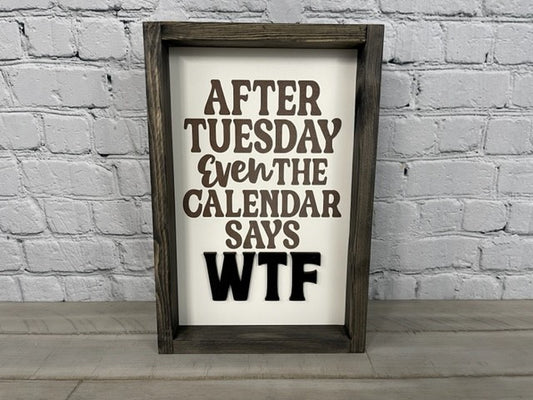 After Tuesday Even the Calendar says WTF - Farmhouse Decor - Funny Decor Sign