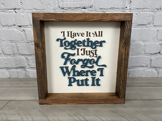 I Have It All Together, I Just Forgot Where I Put It Sign - Farmhouse Decor - Funny Decor Sign