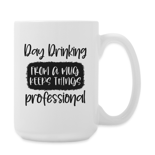 Day Drinking From A Mug Keeps Things Professional | Coffee Mug | Funny - white