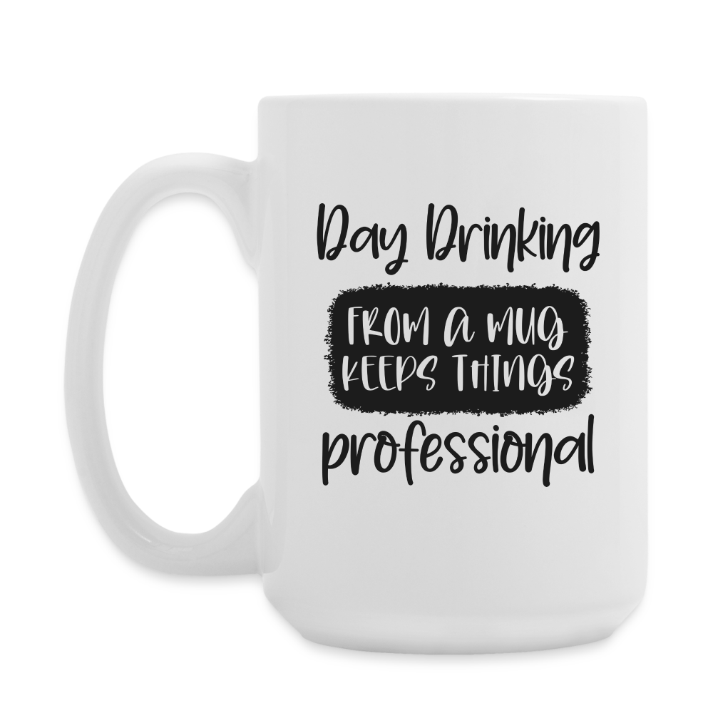 Day Drinking From A Mug Keeps Things Professional | Coffee Mug | Funny - white