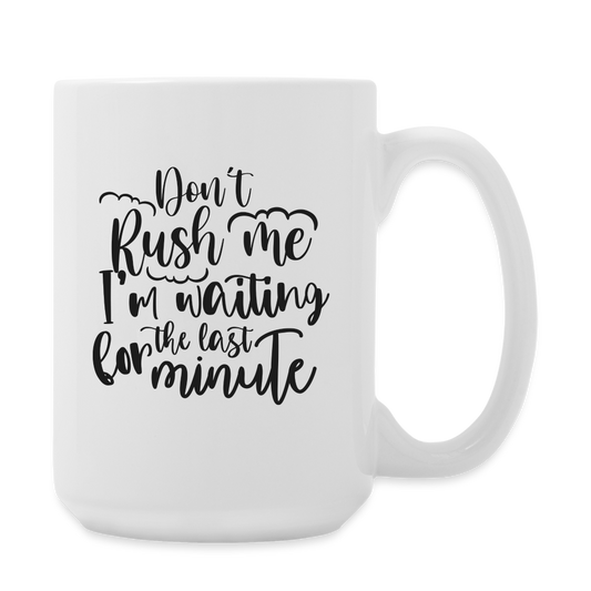 Don't Rush Me I'm Waiting For The Last Minute | Coffee Mug | Funny - white