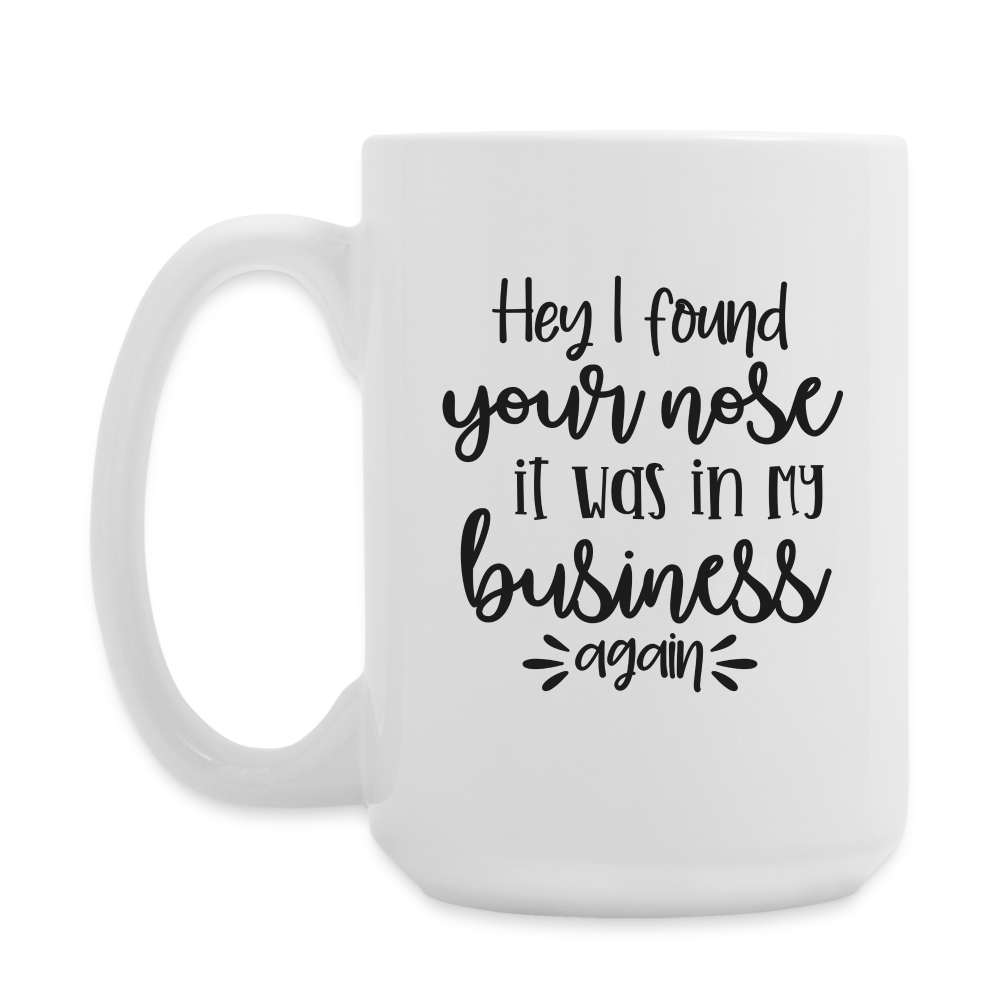 Hey I Found Your Nose It Was In My Business Again | Coffee Mug | Funny - white