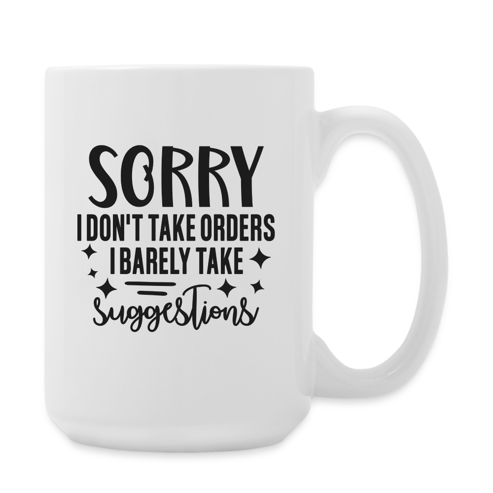 Sorry I Don't Take Orders I Barely Take Suggestions | Coffee Mug | Funny - white