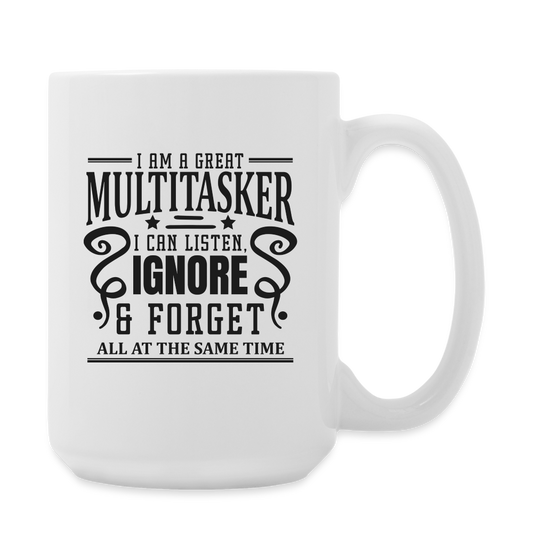 I Am A Great Multitasker, I Can Listen, Ignore & Forget All At The Same Time | Coffee Mug | Funny - white