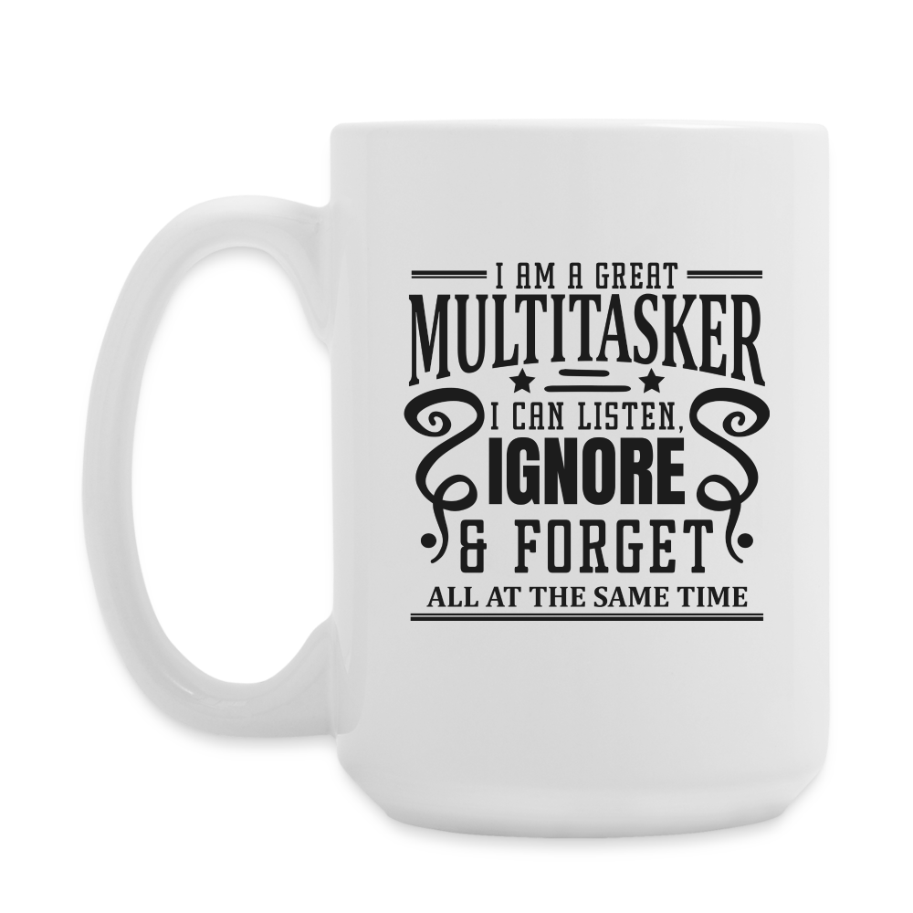 I Am A Great Multitasker, I Can Listen, Ignore & Forget All At The Same Time | Coffee Mug | Funny - white