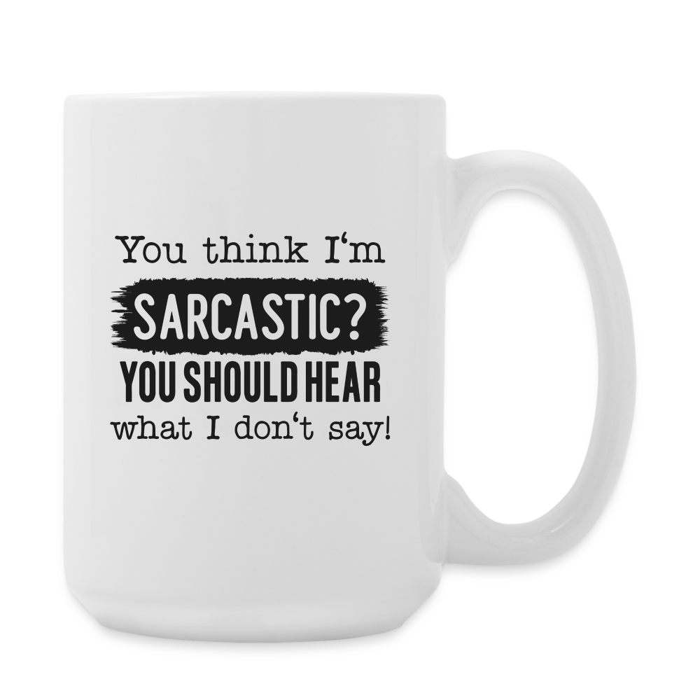 You Think I'm Sarcastic? You Should Hear What I Don't Say! | Coffee Mug | Funny - white