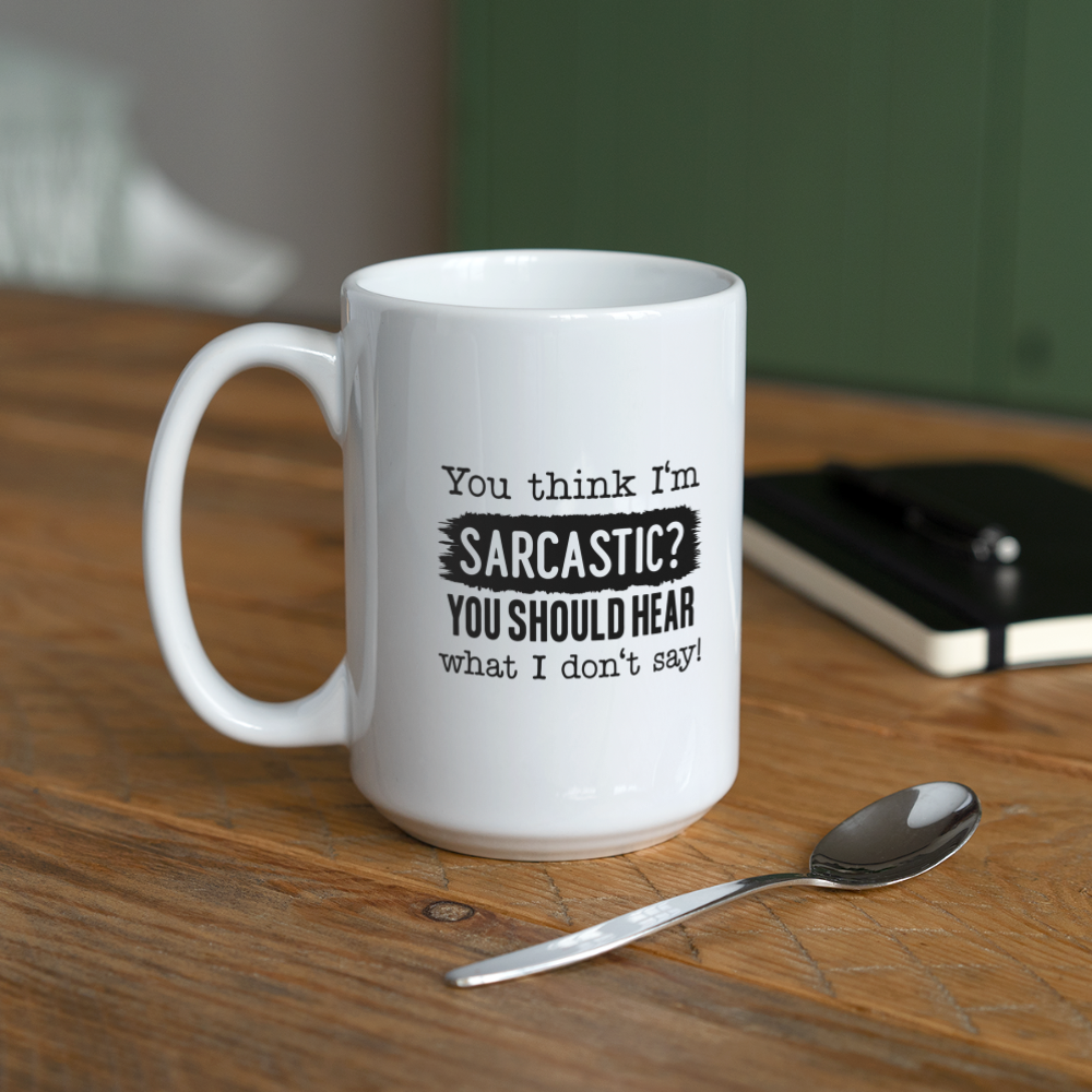 You Think I'm Sarcastic? You Should Hear What I Don't Say! | Coffee Mug | Funny - white