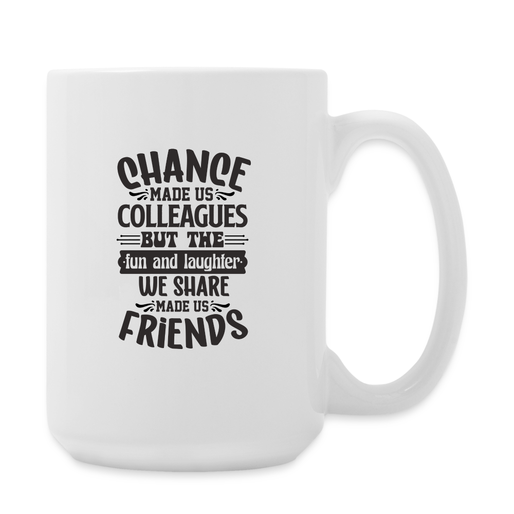 Chance Made Us Colleagues But The Fun And Laughter We Share Made Us Friends | Coffee Mug | Funny - white