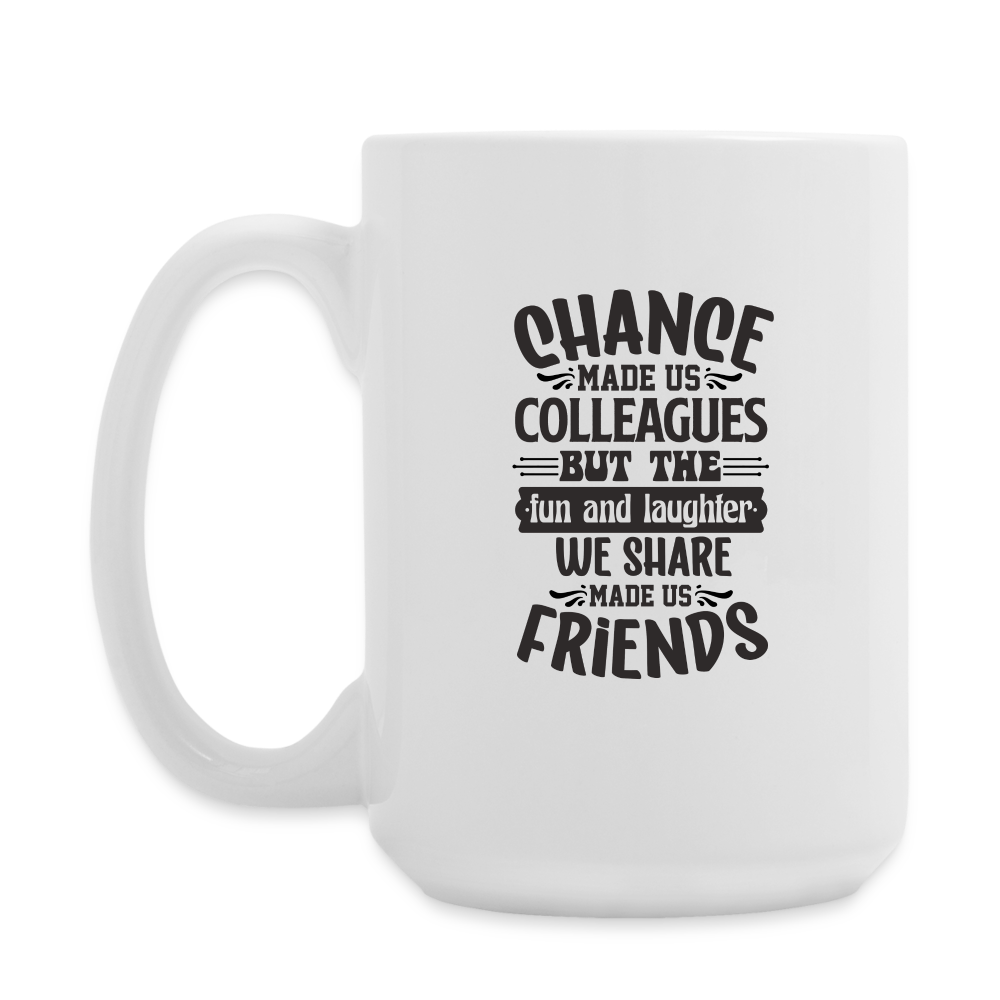Chance Made Us Colleagues But The Fun And Laughter We Share Made Us Friends | Coffee Mug | Funny - white