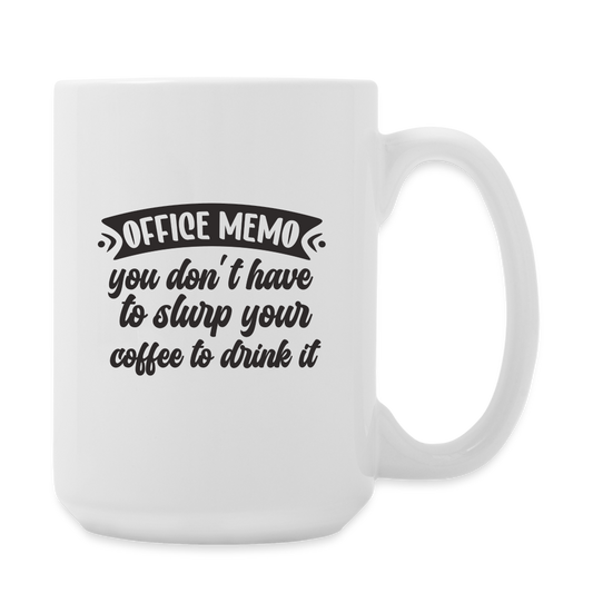 Office Memo: You Don't Have To Slurp Your Coffee To Drink It | Coffee Mug | Funny - white