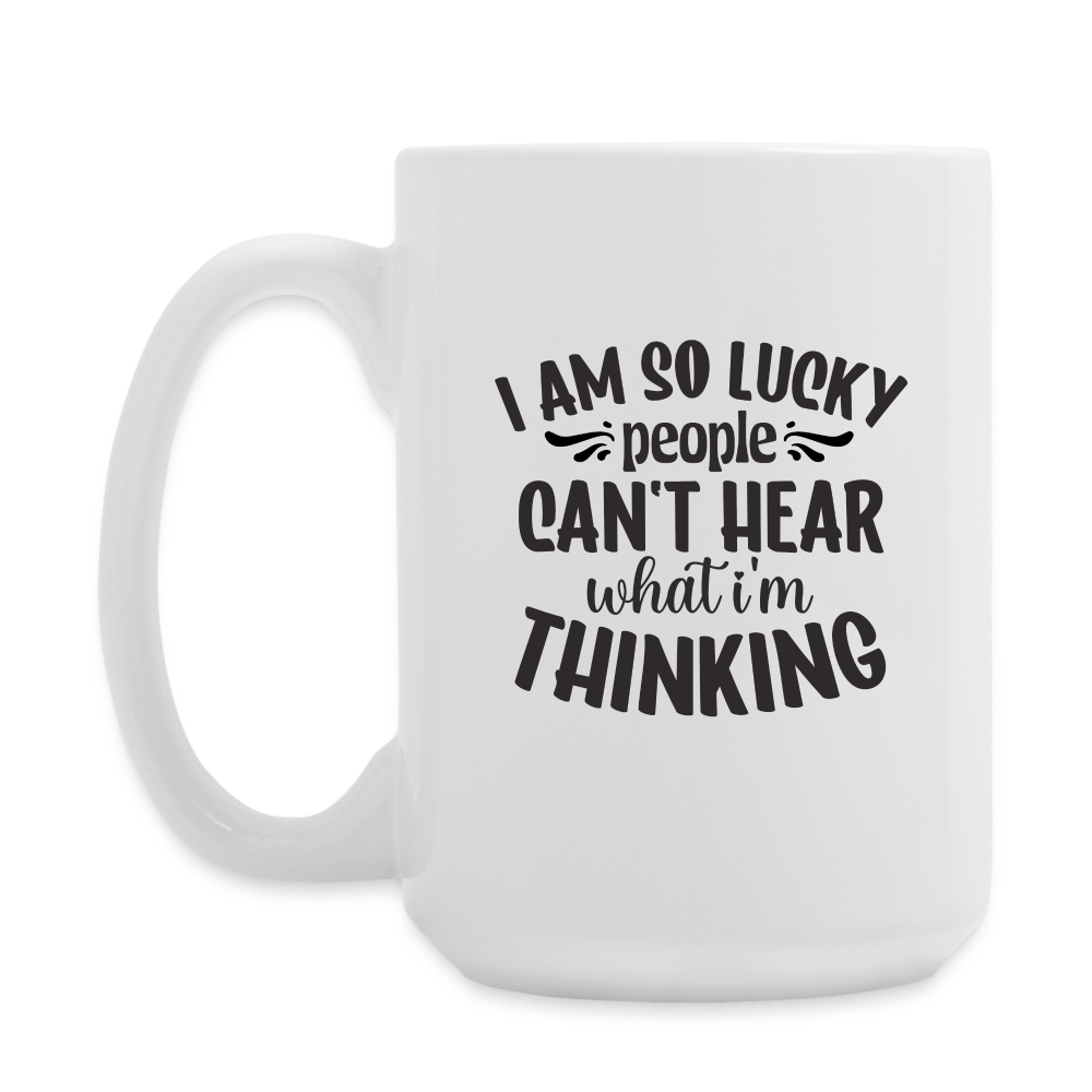 I Am So Lucky People Can't Hear What I'm Thinking | Coffee Mug | Funny - white