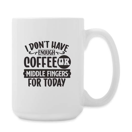 I Don't Have Enough Coffee Or Middle Fingers For Today | Coffee Mug | Funny - white