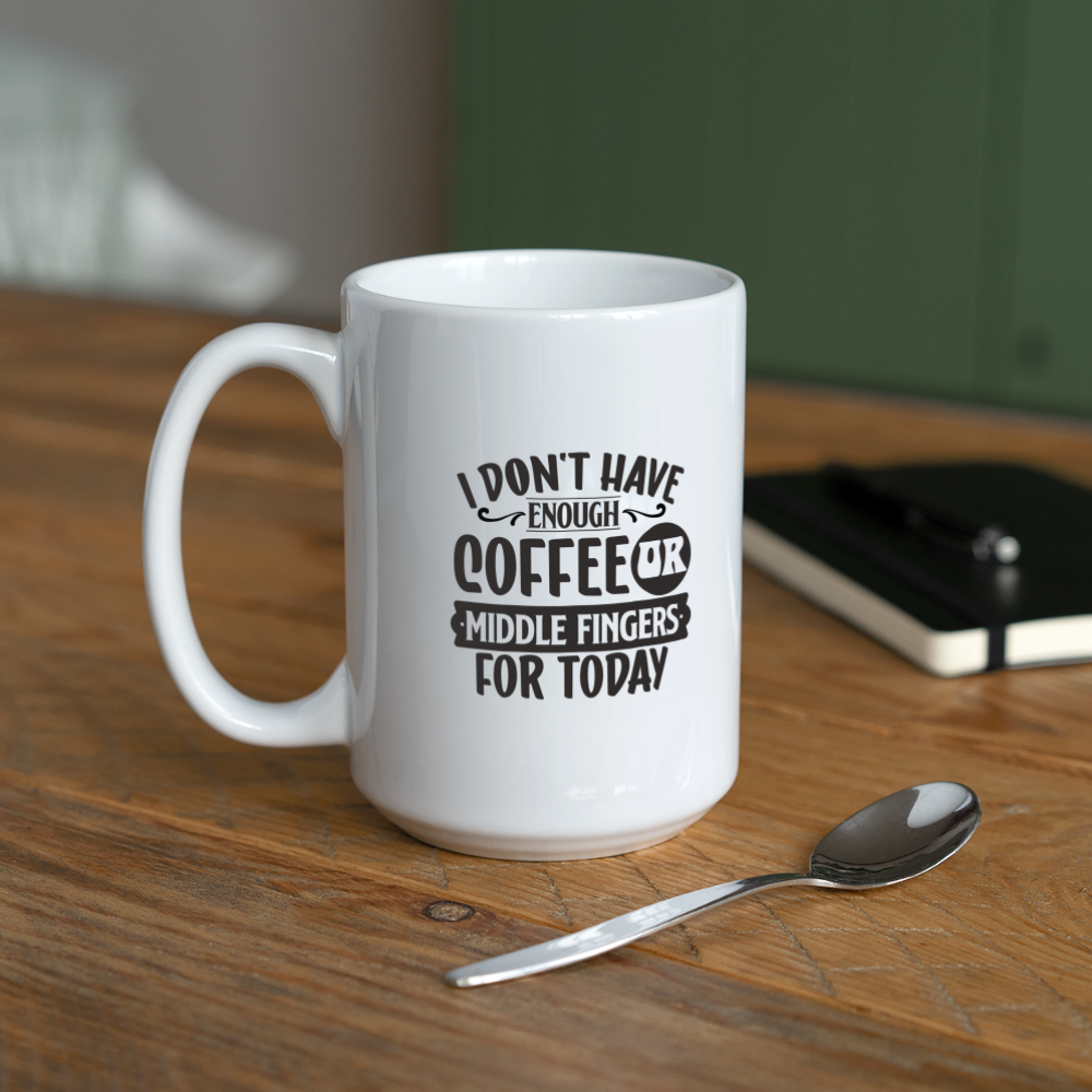 I Don't Have Enough Coffee Or Middle Fingers For Today | Coffee Mug | Funny - white
