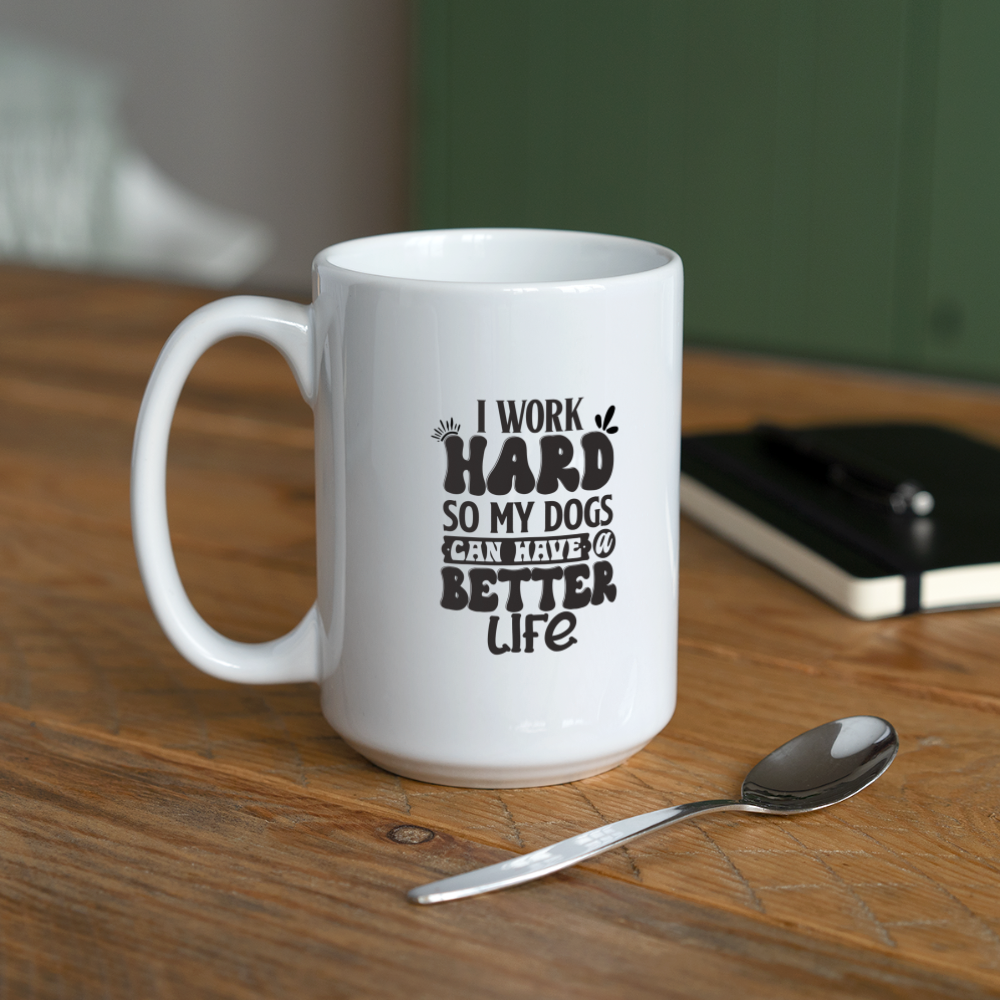 I Work Hard So My Dogs Can Have A Better Life | Coffee Mug | Funny - white