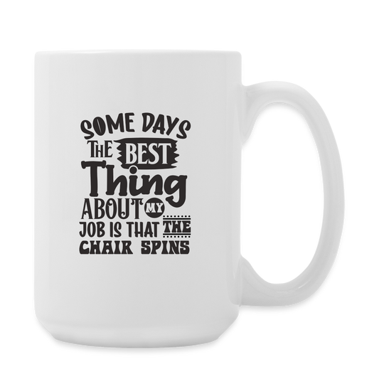 Some Days The Best Thing About My Job Is That The Chair Spins | Coffee Mug | Funny - white