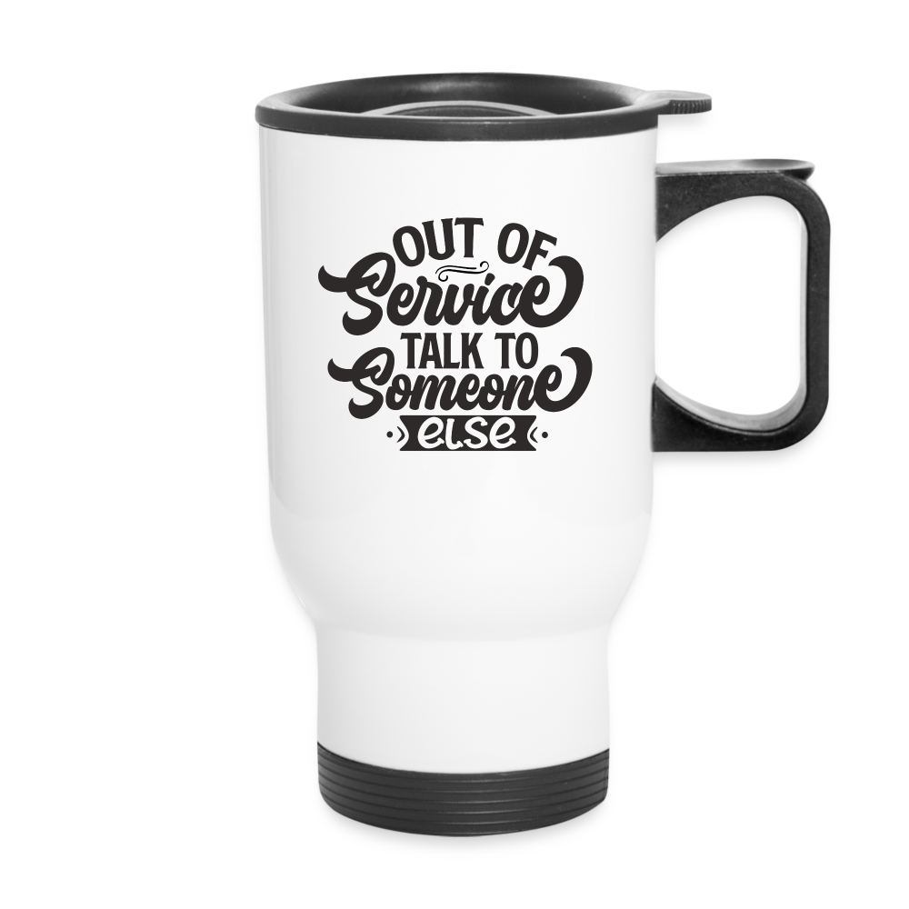 Out Of Service Talk To Someone Else | Funny | Travel Mug - white