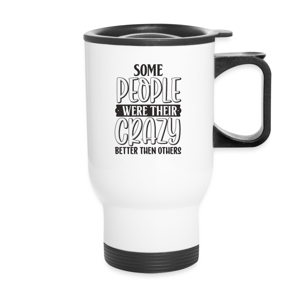 Some People Were Their Crazy Better Than Others | Funny | Travel Mug - white