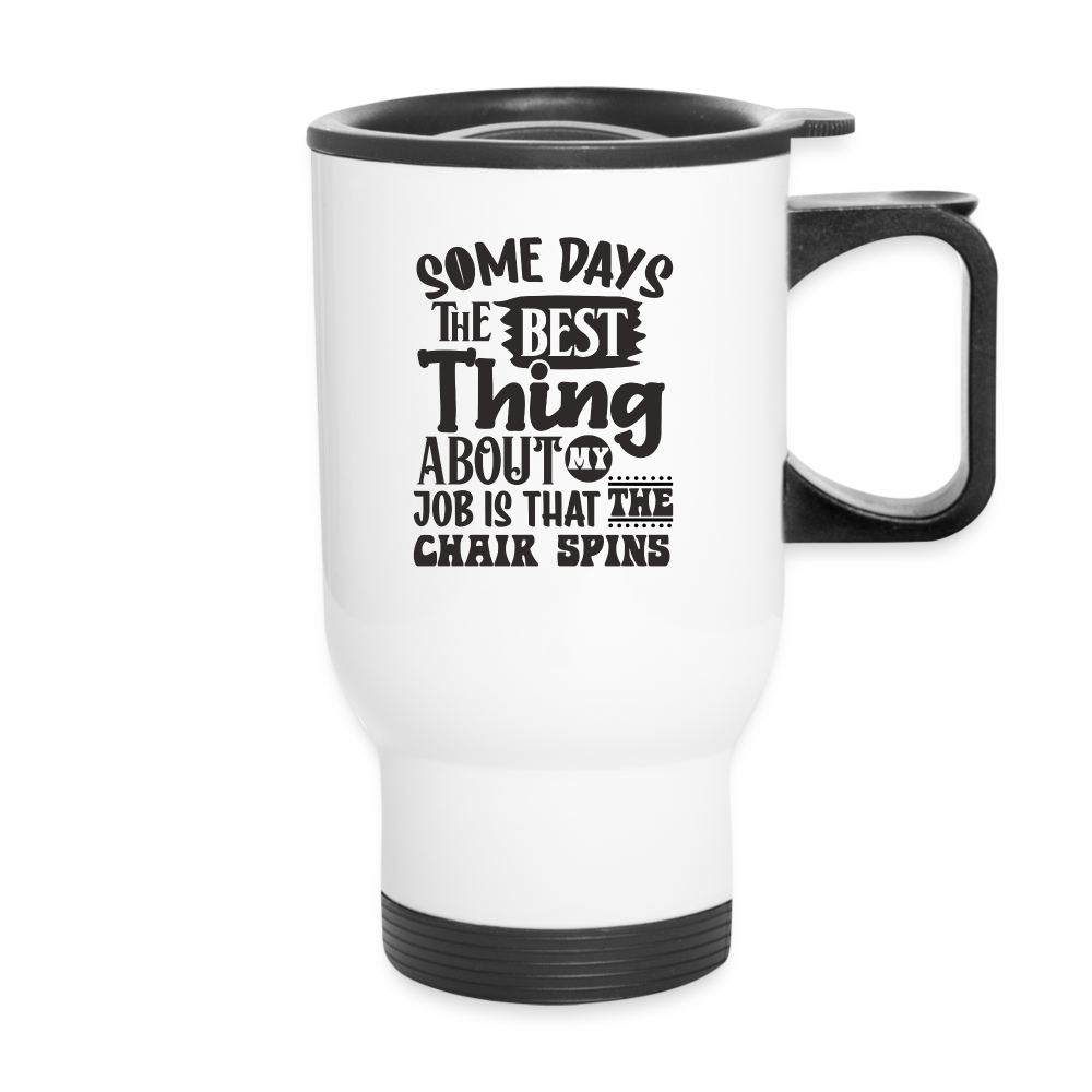 Some Days The Best Thing About My Job Is That The Chair Spins | Funny | Travel Mug - white