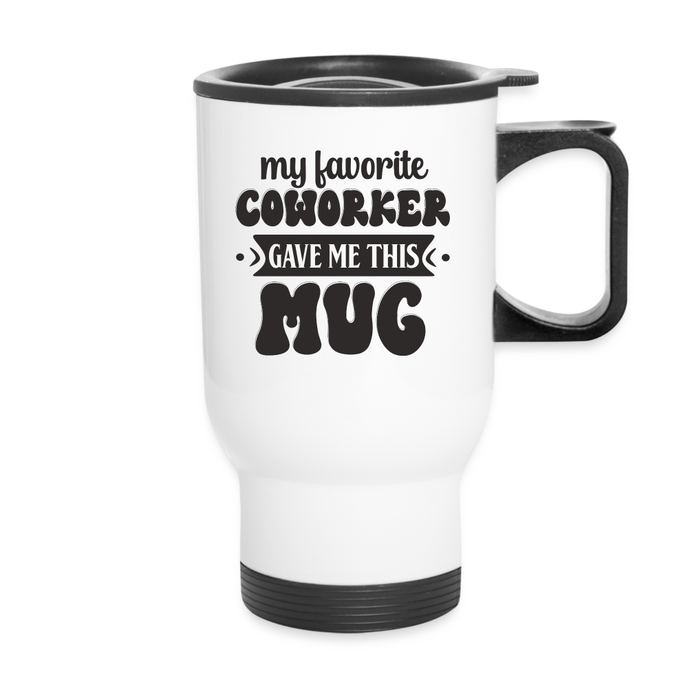 My Favorite Coworker Gave Me This Mug | Funny | Travel Mug - white