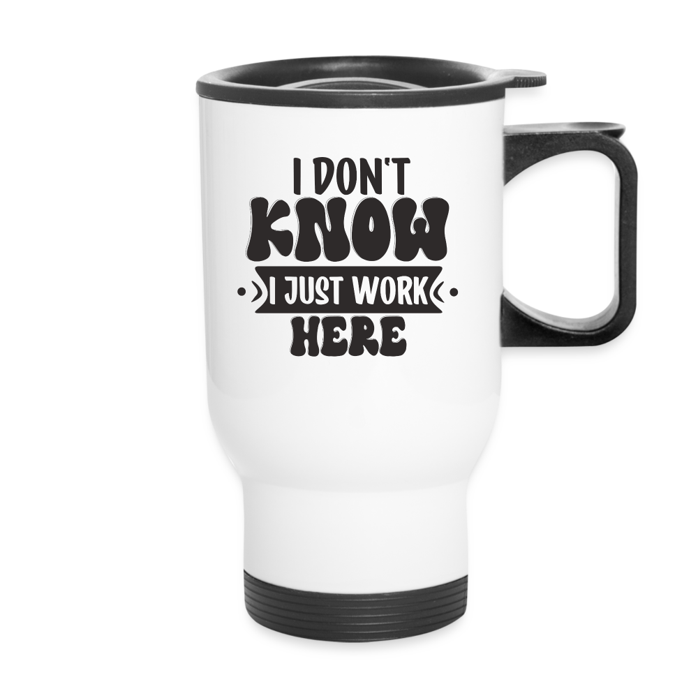 I Don't Know I Just Work Here | Funny | Travel Mug - white