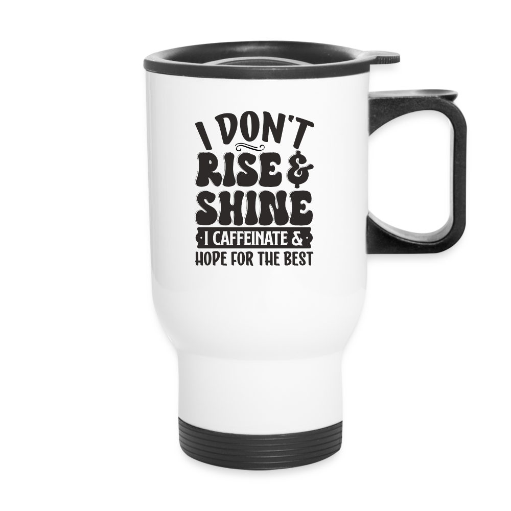 I Don't Rise & Shine, I Caffeinate & Hope For The Best | Funny | Travel Mug - white