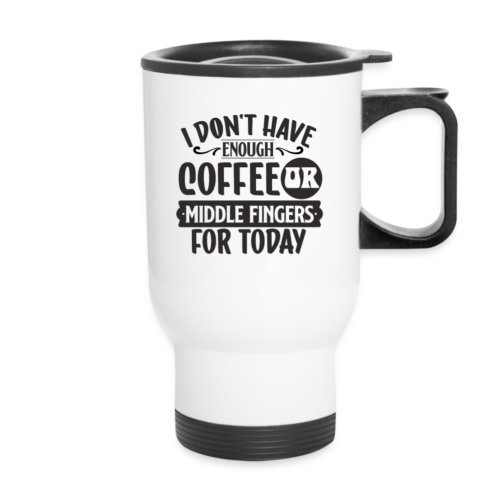 I Don't Have Enough Coffee Or Middle Fingers For Today | Funny | Travel Mug - white