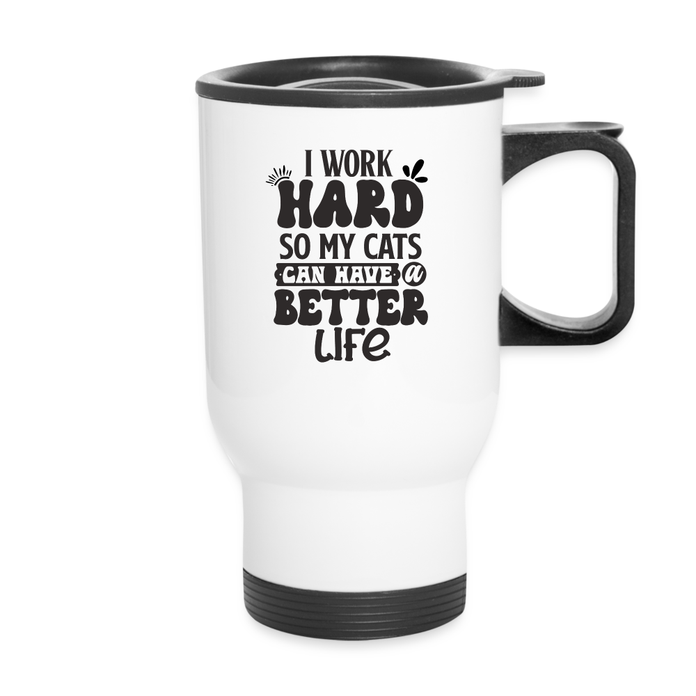 I Work Hard So My Cats Can Have A Better Life | Funny | Travel Mug - white